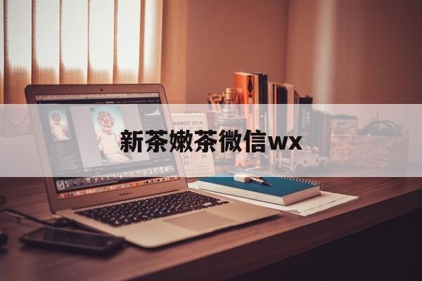 义乌包含新茶嫩茶微信wx的词条